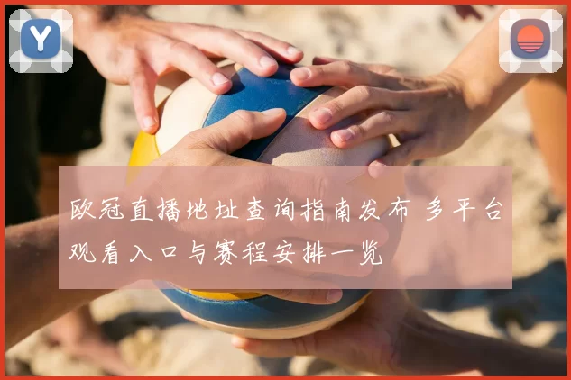 欧冠直播地址查询指南发布 多平台观看入口与赛程安排一览