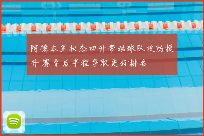 阿德本罗状态回升带动球队攻防提升 赛季后半程争取更好排名