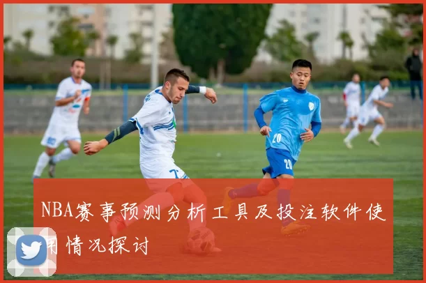 NBA赛事预测分析工具及投注软件使用情况探讨